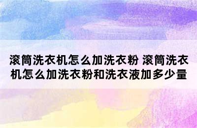 滚筒洗衣机怎么加洗衣粉 滚筒洗衣机怎么加洗衣粉和洗衣液加多少量